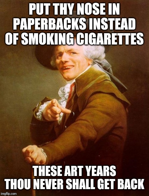 I wont even mention this meme - also a linkin park song lyrics reference | PUT THY NOSE IN PAPERBACKS INSTEAD OF SMOKING CIGARETTES; THESE ART YEARS THOU NEVER SHALL GET BACK | image tagged in memes,joseph ducreux,linkin park,music,music memes | made w/ Imgflip meme maker