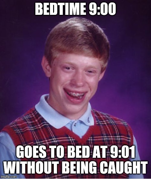 Bad Luck Brian Meme | BEDTIME 9:00; GOES TO BED AT 9:01 WITHOUT BEING CAUGHT | image tagged in memes,bad luck brian | made w/ Imgflip meme maker