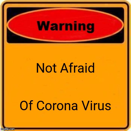 Warning Sign | Not Afraid; Of Corona Virus | image tagged in memes,warning sign | made w/ Imgflip meme maker