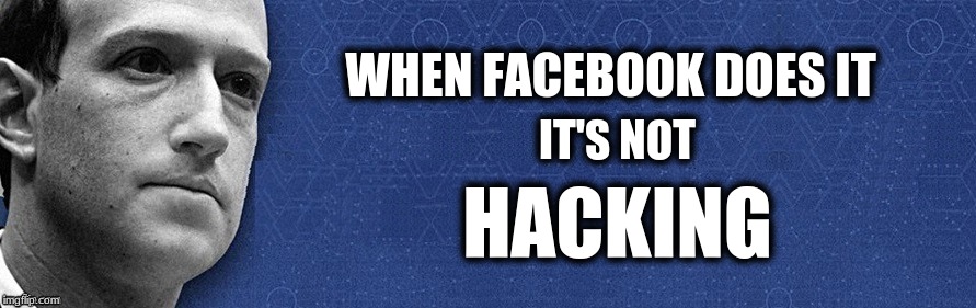 the worst hackers on facebook work for facebook | WHEN FACEBOOK DOES IT; IT'S NOT; HACKING | image tagged in mark zuckerberg,facebook,hacking,facebook sucks,corruption,lizards | made w/ Imgflip meme maker