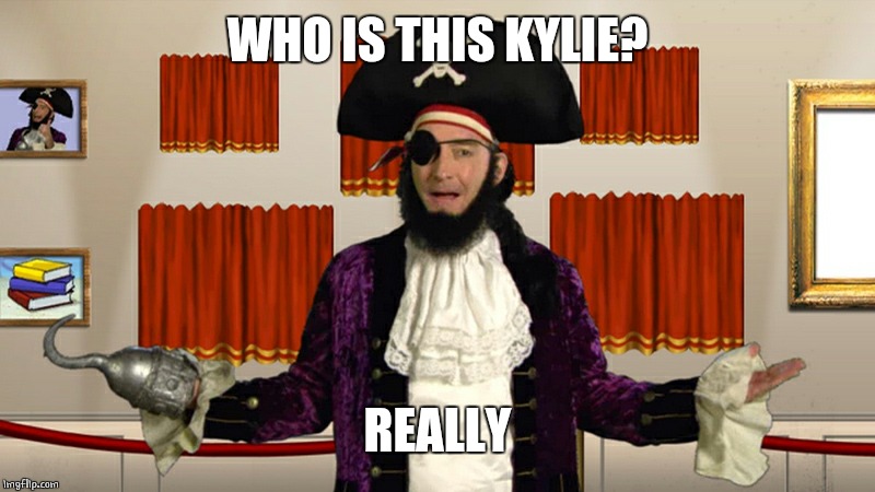 PATCHY CMON | WHO IS THIS KYLIE? REALLY | image tagged in patchy cmon | made w/ Imgflip meme maker