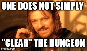ONE DOES NOT SIMPLY
 "CLEAR" THE DUNGEON | image tagged in memes,one does not simply | made w/ Imgflip meme maker