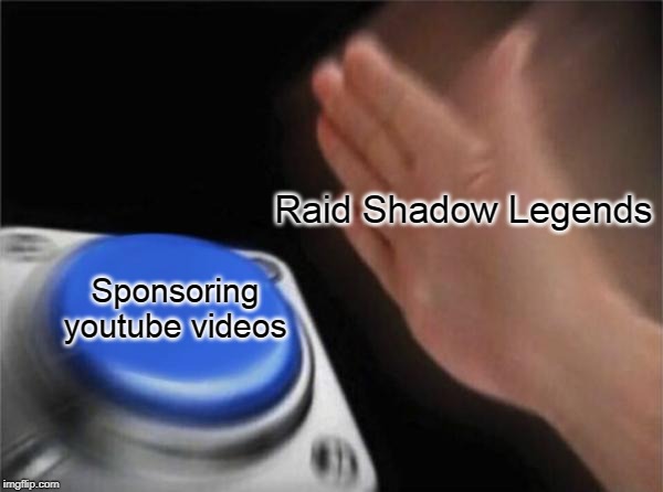 Blank Nut Button | Raid Shadow Legends; Sponsoring youtube videos | image tagged in memes,blank nut button | made w/ Imgflip meme maker