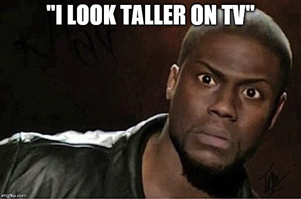 Kevin Hart | "I LOOK TALLER ON TV" | image tagged in memes,kevin hart | made w/ Imgflip meme maker