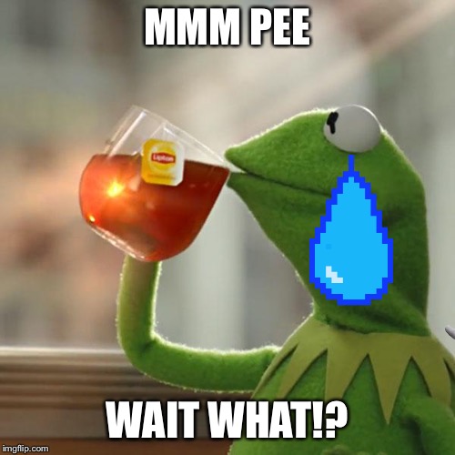 But That's None Of My Business | MMM PEE; WAIT WHAT!? | image tagged in memes,but thats none of my business,kermit the frog | made w/ Imgflip meme maker