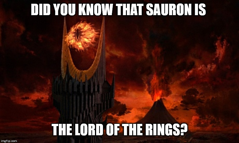 Eye of Sauron | DID YOU KNOW THAT SAURON IS; THE LORD OF THE RINGS? | image tagged in eye of sauron | made w/ Imgflip meme maker