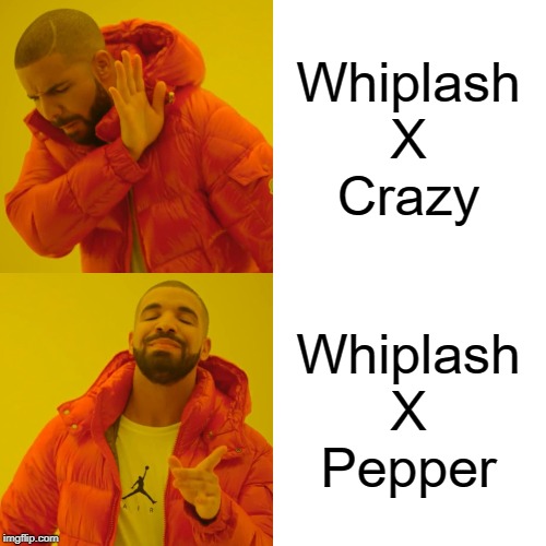 Drake Hotline Bling Meme | Whiplash
X
Crazy; Whiplash
X
Pepper | image tagged in memes,drake hotline bling,hehehe,sorry not sorry,peppers,crazy | made w/ Imgflip meme maker