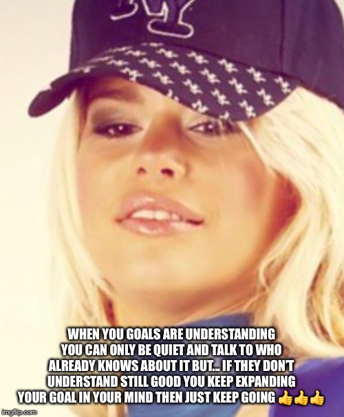 Maria Durbani | WHEN YOU GOALS ARE UNDERSTANDING YOU CAN ONLY BE QUIET AND TALK TO WHO ALREADY KNOWS ABOUT IT BUT... IF THEY DON’T UNDERSTAND STILL GOOD YOU KEEP EXPANDING YOUR GOAL IN YOUR MIND THEN JUST KEEP GOING 👍👍👍 | image tagged in maria durbani | made w/ Imgflip meme maker