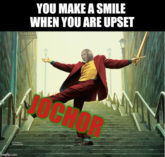 joker | YOU MAKE A SMILE 
WHEN YOU ARE UPSET; JOCHOR | image tagged in meme man | made w/ Imgflip meme maker