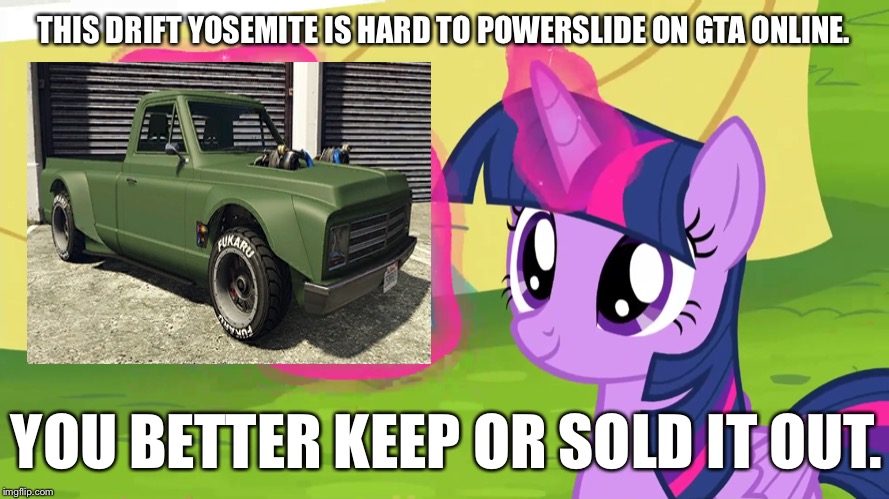 GTA Online with Drift Yosemite in nutshell again | THIS DRIFT YOSEMITE IS HARD TO POWERSLIDE ON GTA ONLINE. YOU BETTER KEEP OR SOLD IT OUT. | image tagged in gta online,yosemite sam,car drift meme,memes,twilight sparkle,truck | made w/ Imgflip meme maker