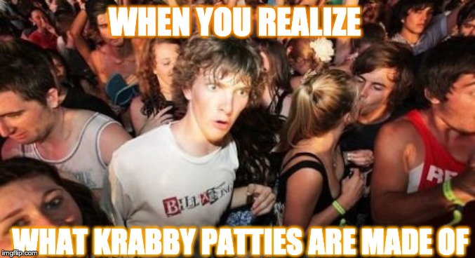 Confused | WHEN YOU REALIZE; WHAT KRABBY PATTIES ARE MADE OF | image tagged in confused | made w/ Imgflip meme maker