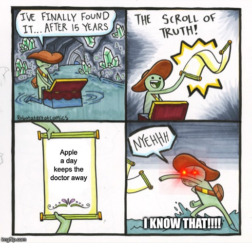 The Scroll Of Truth Meme | Apple a day keeps the doctor away; I KNOW THAT!!!! | image tagged in memes,the scroll of truth | made w/ Imgflip meme maker