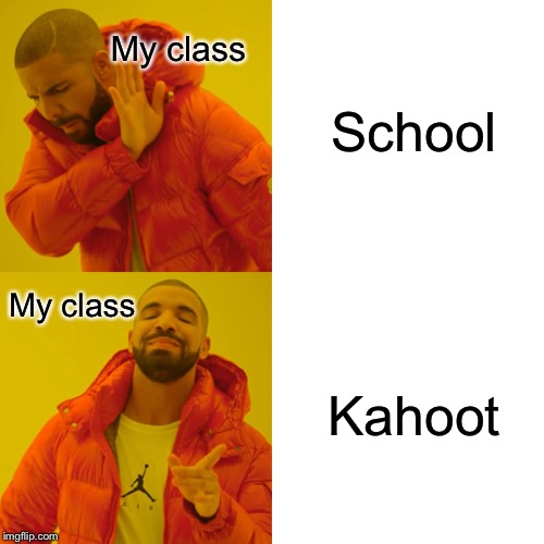 Drake Hotline Bling Meme | School; My class; Kahoot; My class | image tagged in memes,drake hotline bling | made w/ Imgflip meme maker