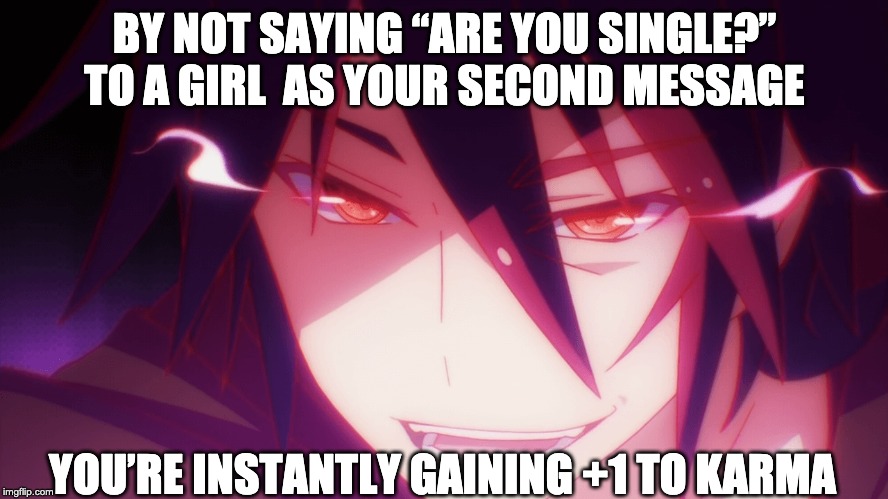 Sora No game No life | BY NOT SAYING “ARE YOU SINGLE?” TO A GIRL  AS YOUR SECOND MESSAGE; YOU’RE INSTANTLY GAINING +1 TO KARMA | image tagged in sora no game no life | made w/ Imgflip meme maker