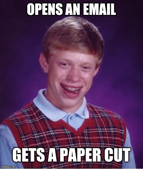 Bad Luck Brian | OPENS AN EMAIL; GETS A PAPER CUT | image tagged in memes,bad luck brian | made w/ Imgflip meme maker