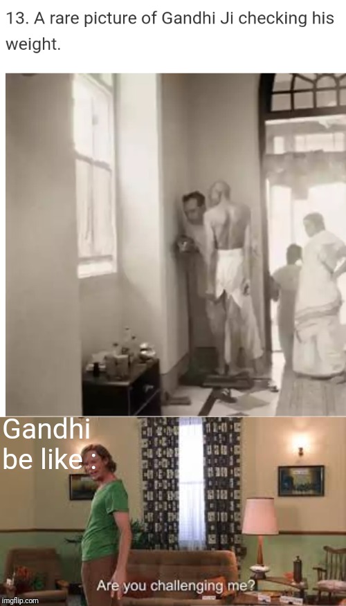 Gandhi be like : | image tagged in are you challenging me | made w/ Imgflip meme maker