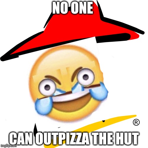 NO ONE CAN OUTPIZZA THE HUT | made w/ Imgflip meme maker