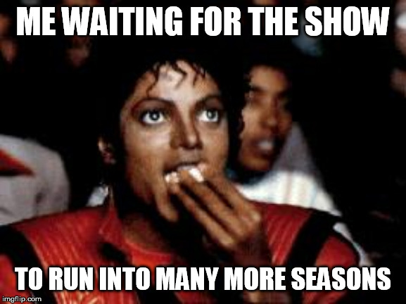 michael jackson eating popcorn | ME WAITING FOR THE SHOW TO RUN INTO MANY MORE SEASONS | image tagged in michael jackson eating popcorn | made w/ Imgflip meme maker