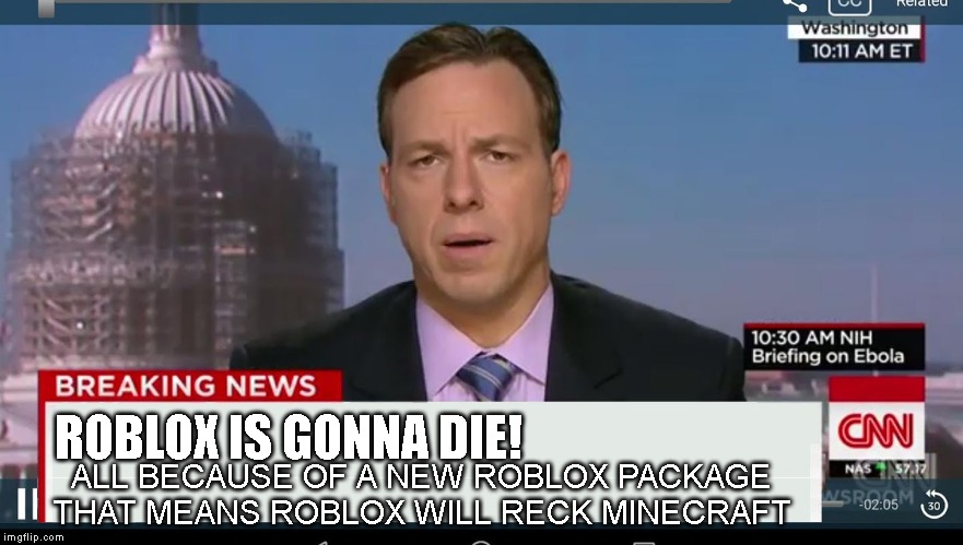 7/12/18 | ROBLOX IS GONNA DIE! ALL BECAUSE OF A NEW ROBLOX PACKAGE THAT MEANS ROBLOX WILL RECK MINECRAFT | image tagged in cnn breaking news template | made w/ Imgflip meme maker