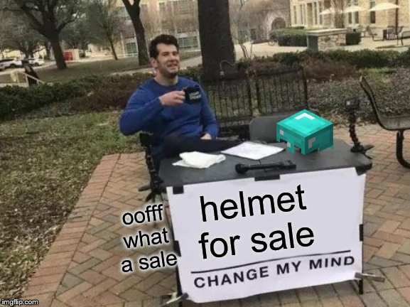 Change My Mind Meme | helmet for sale; oofff what a sale | image tagged in memes,change my mind | made w/ Imgflip meme maker