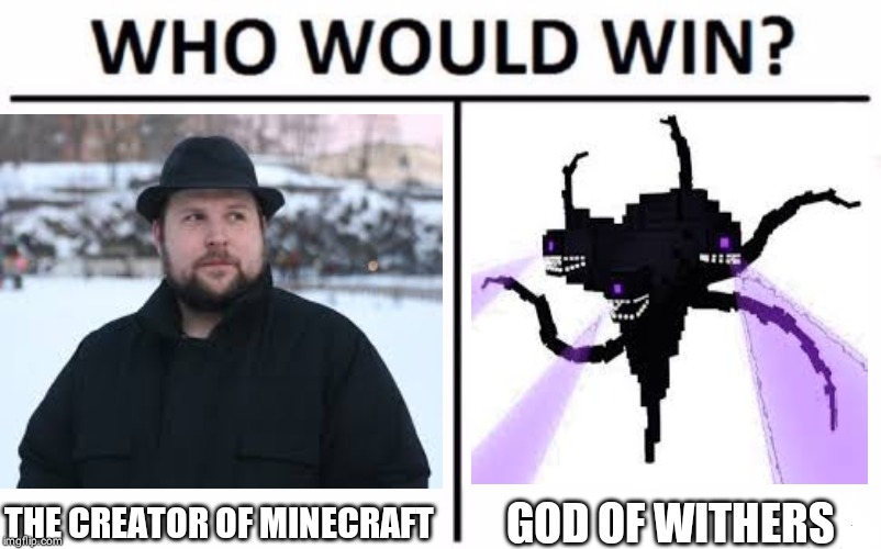 THE CREATOR OF MINECRAFT; GOD OF WITHERS | made w/ Imgflip meme maker