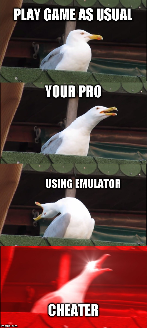 Inhaling Seagull Meme | PLAY GAME AS USUAL; YOUR PRO; USING EMULATOR; CHEATER | image tagged in memes,inhaling seagull | made w/ Imgflip meme maker