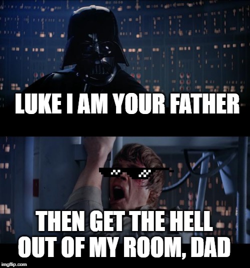 Star Wars No Meme | LUKE I AM YOUR FATHER; THEN GET THE HELL OUT OF MY ROOM, DAD | image tagged in memes,star wars no | made w/ Imgflip meme maker