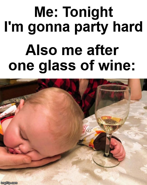 Me: Tonight I'm gonna party hard; Also me after one glass of wine: | image tagged in party hard,wine | made w/ Imgflip meme maker