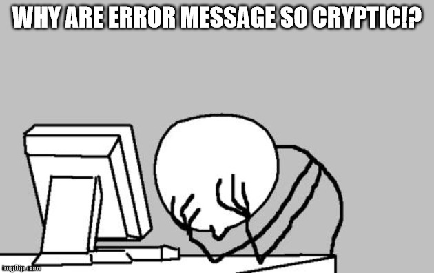 Computer Guy Facepalm Meme |  WHY ARE ERROR MESSAGE SO CRYPTIC!? | image tagged in memes,computer guy facepalm | made w/ Imgflip meme maker