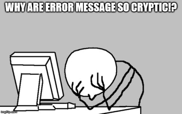 Computer Guy Facepalm Meme | WHY ARE ERROR MESSAGE SO CRYPTIC!? | image tagged in memes,computer guy facepalm | made w/ Imgflip meme maker