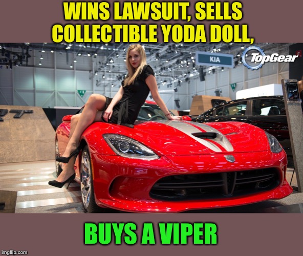 WINS LAWSUIT, SELLS COLLECTIBLE YODA DOLL, BUYS A VIPER | made w/ Imgflip meme maker