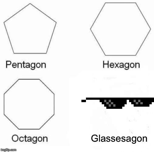 Pentagon Hexagon Octagon Meme | Glassesagon | image tagged in memes,pentagon hexagon octagon | made w/ Imgflip meme maker