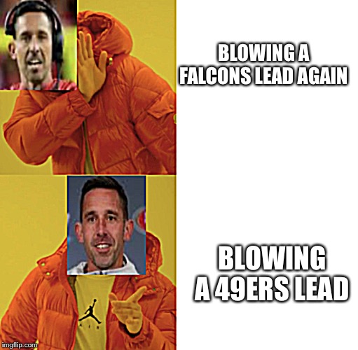 Kyle Shanahan Drake Format | BLOWING A FALCONS LEAD AGAIN; BLOWING A 49ERS LEAD | image tagged in kyle shanahan drake format | made w/ Imgflip meme maker