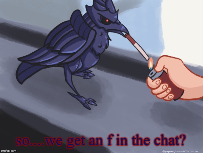 Lighter corviknight | so....we get an f in the chat? | image tagged in lighter corviknight | made w/ Imgflip meme maker