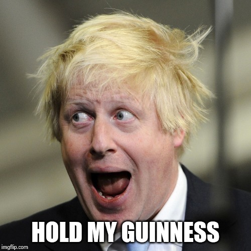 Boris Johnson | HOLD MY GUINNESS | image tagged in boris johnson | made w/ Imgflip meme maker