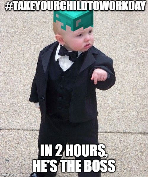 Baby Godfather Meme | #TAKEYOURCHILDTOWORKDAY; IN 2 HOURS, HE'S THE BOSS | image tagged in memes,baby godfather | made w/ Imgflip meme maker