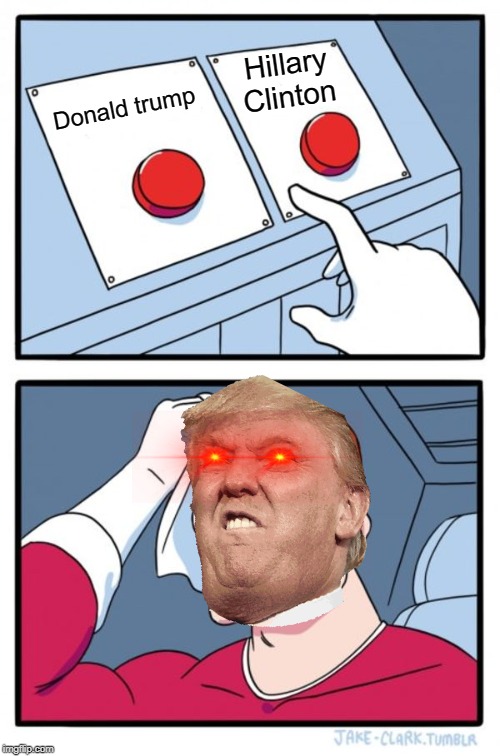 Two Buttons Meme | Hillary Clinton; Donald trump | image tagged in memes,two buttons | made w/ Imgflip meme maker