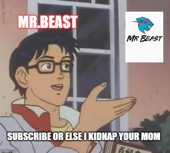 Is This A Pigeon | MR.BEAST; SUBSCRIBE OR ELSE I KIDNAP YOUR MOM | image tagged in memes,is this a pigeon | made w/ Imgflip meme maker