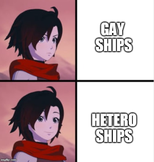 Ships | GAY 
SHIPS; HETERO
SHIPS | image tagged in rwby,ruby rose,memes,funny memes | made w/ Imgflip meme maker