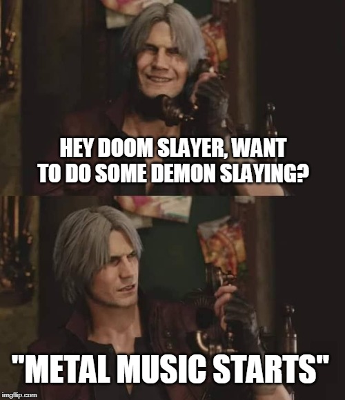 Hey doom slayer |  HEY DOOM SLAYER, WANT TO DO SOME DEMON SLAYING? "METAL MUSIC STARTS" | image tagged in doom,devil may cry,memes,funny memes | made w/ Imgflip meme maker