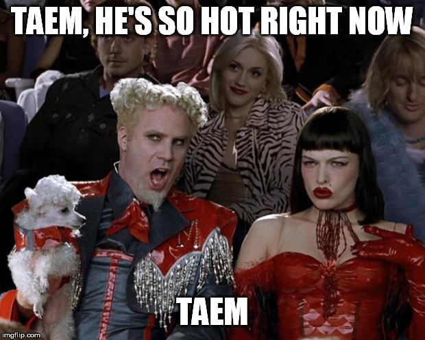 Mugatu So Hot Right Now Meme | TAEM, HE'S SO HOT RIGHT NOW; TAEM | image tagged in memes,mugatu so hot right now | made w/ Imgflip meme maker