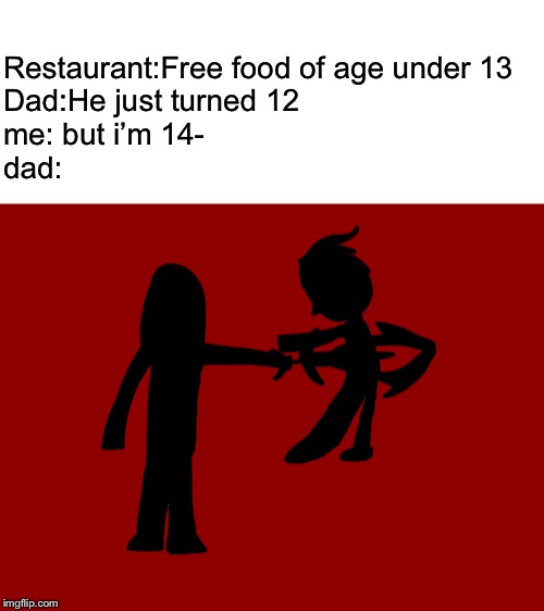 But i’m 14- |  Restaurant:Free food of age under 13
Dad:He just turned 12
me: but i’m 14-
dad: | image tagged in luno stabs markus,restaurant,why dad,12,memes | made w/ Imgflip meme maker