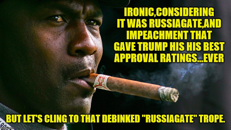 IRONIC,CONSIDERING IT WAS RUSSIAGATE,AND IMPEACHMENT THAT GAVE TRUMP HIS HIS BEST APPROVAL RATINGS...EVER BUT LET'S CLING TO THAT DEBINKED " | made w/ Imgflip meme maker