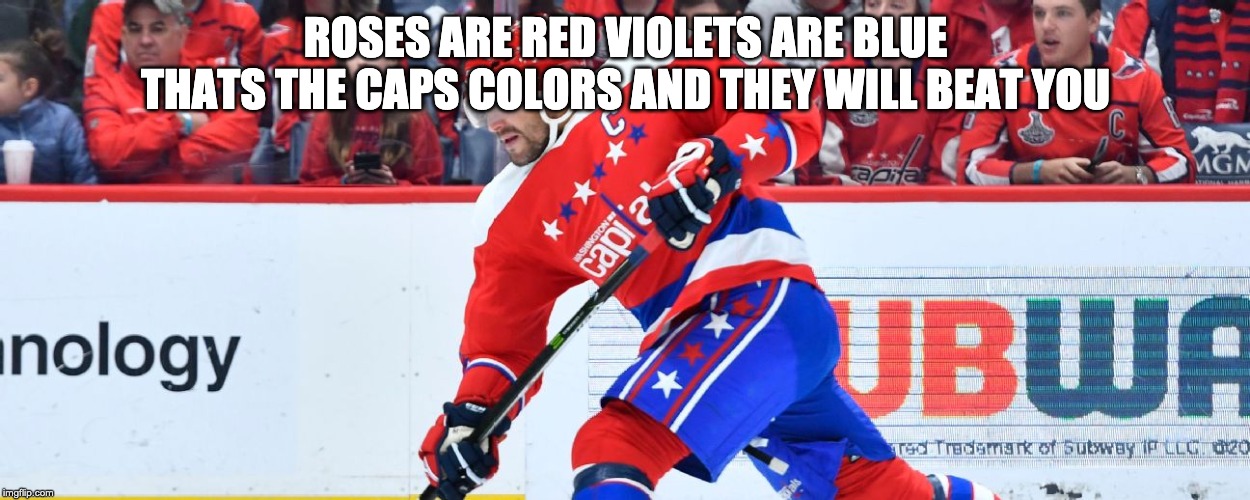 ROSES ARE RED VIOLETS ARE BLUE THATS THE CAPS COLORS AND THEY WILL BEAT YOU | image tagged in washington capitals | made w/ Imgflip meme maker