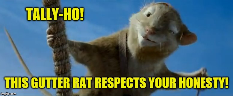 TALLY-HO! THIS GUTTER RAT RESPECTS YOUR HONESTY! | made w/ Imgflip meme maker