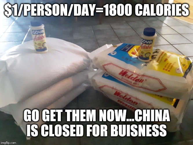 Rice&beans | $1/PERSON/DAY=1800 CALORIES; GO GET THEM NOW...CHINA IS CLOSED FOR BUISNESS | image tagged in politics | made w/ Imgflip meme maker