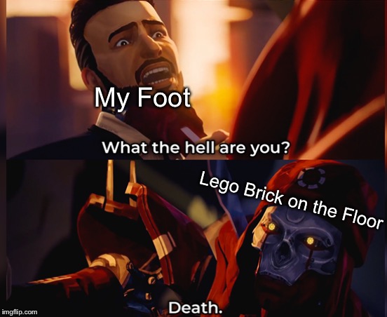 What the hell are you? Death | My Foot; Lego Brick on the Floor | image tagged in what the hell are you death | made w/ Imgflip meme maker