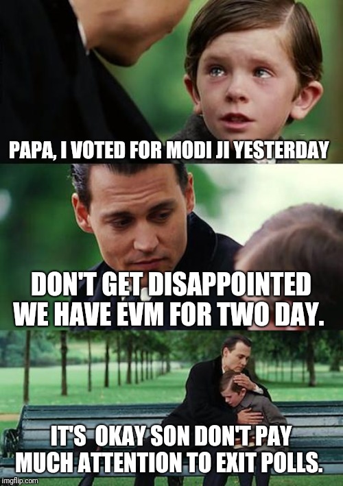 Finding Neverland | PAPA, I VOTED FOR MODI JI YESTERDAY; DON'T GET DISAPPOINTED WE HAVE EVM FOR TWO DAY. IT'S  OKAY SON DON'T PAY MUCH ATTENTION TO EXIT POLLS. | image tagged in memes,finding neverland | made w/ Imgflip meme maker