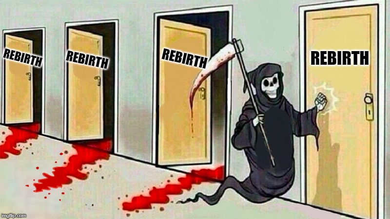 death knocking at the door | REBIRTH REBIRTH REBIRTH REBIRTH | image tagged in death knocking at the door | made w/ Imgflip meme maker