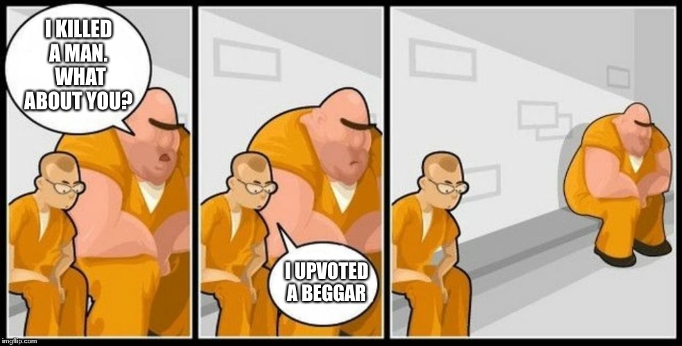 A True Criminal |  I KILLED A MAN.  WHAT ABOUT YOU? I UPVOTED A BEGGAR | image tagged in what are you in for,prison,memes,funny,begging for upvotes,upvotes | made w/ Imgflip meme maker
